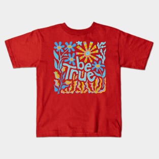 BE TRUE Uplifting Motivational Lettering Quote with Flowers Sun - UnBlink Studio by Jackie Tahara Kids T-Shirt